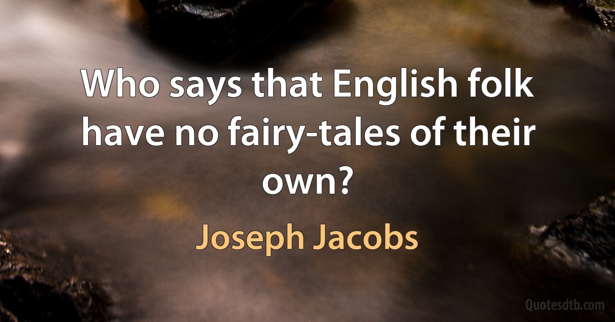 Who says that English folk have no fairy-tales of their own? (Joseph Jacobs)