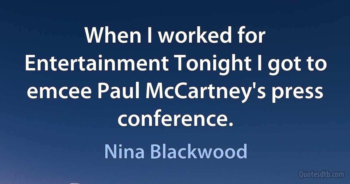 When I worked for Entertainment Tonight I got to emcee Paul McCartney's press conference. (Nina Blackwood)