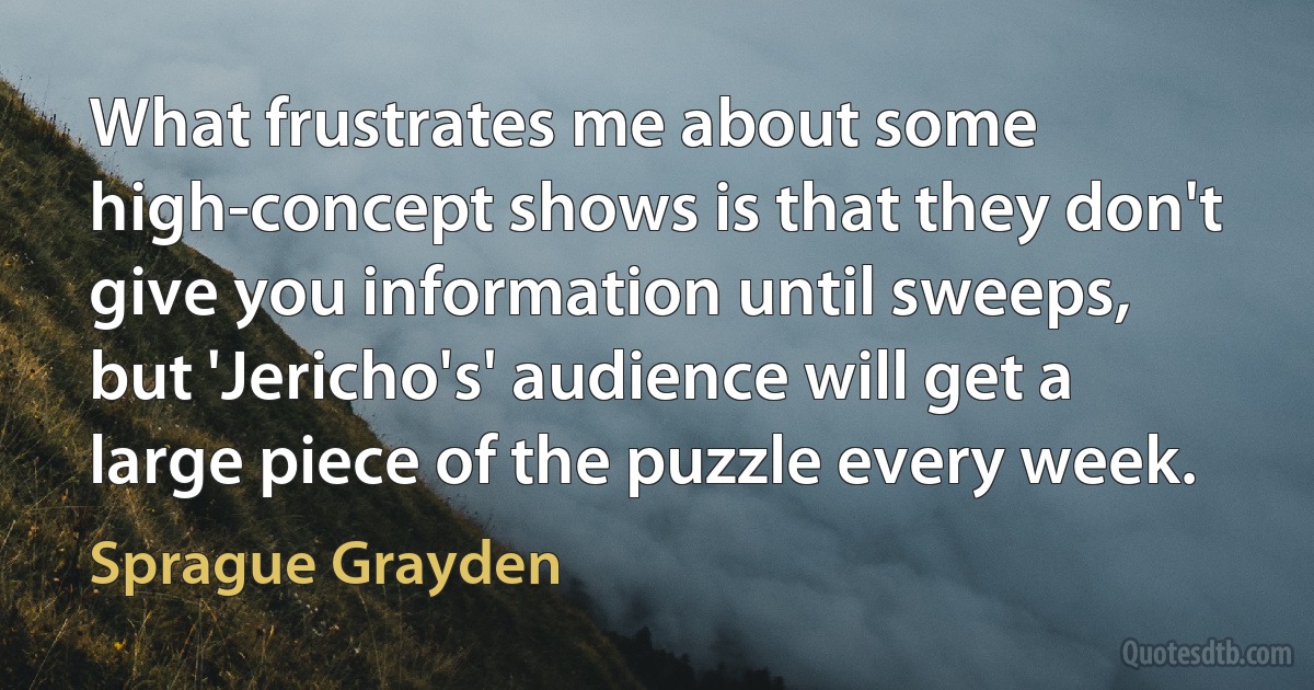 What frustrates me about some high-concept shows is that they don't give you information until sweeps, but 'Jericho's' audience will get a large piece of the puzzle every week. (Sprague Grayden)