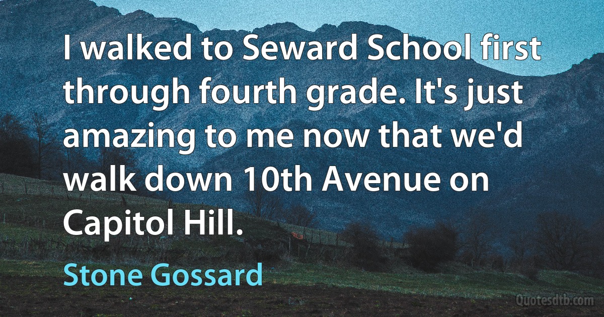 I walked to Seward School first through fourth grade. It's just amazing to me now that we'd walk down 10th Avenue on Capitol Hill. (Stone Gossard)