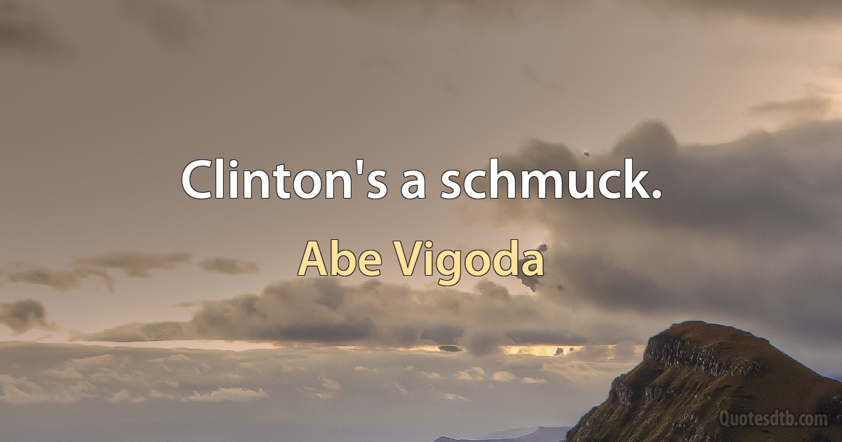 Clinton's a schmuck. (Abe Vigoda)