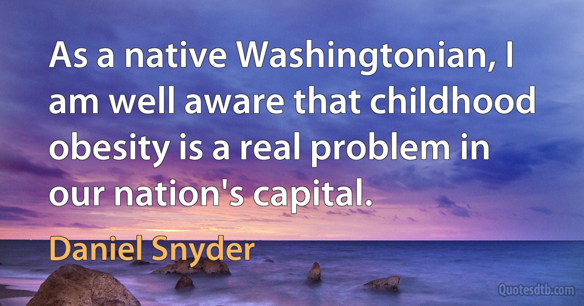 As a native Washingtonian, I am well aware that childhood obesity is a real problem in our nation's capital. (Daniel Snyder)