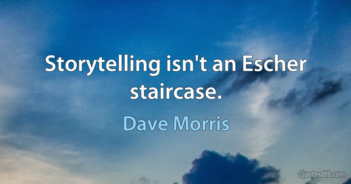 Storytelling isn't an Escher staircase. (Dave Morris)