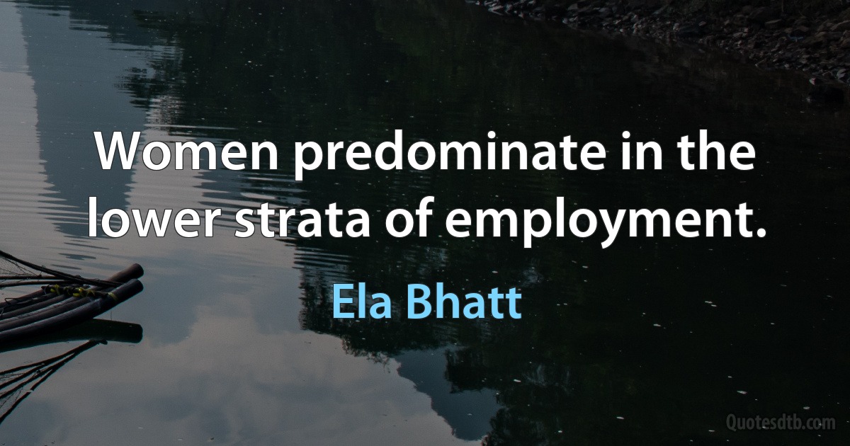 Women predominate in the lower strata of employment. (Ela Bhatt)