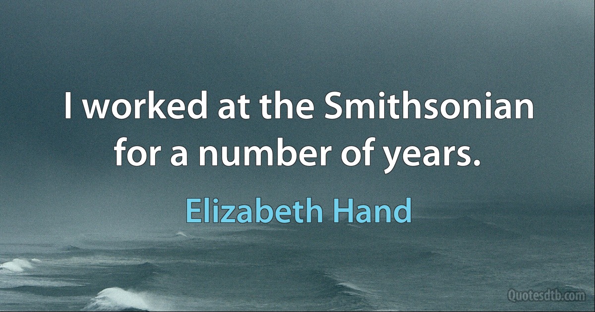 I worked at the Smithsonian for a number of years. (Elizabeth Hand)