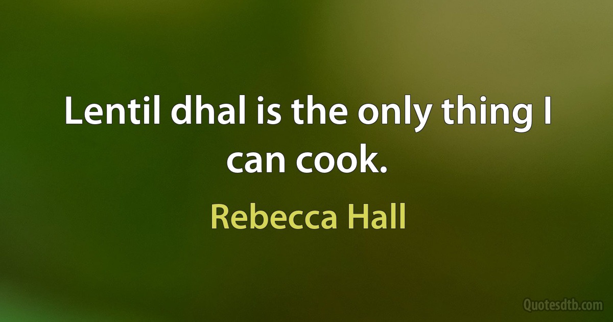 Lentil dhal is the only thing I can cook. (Rebecca Hall)