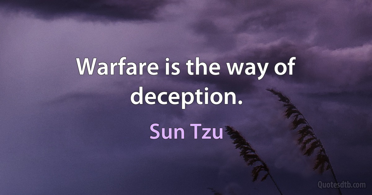 Warfare is the way of deception. (Sun Tzu)