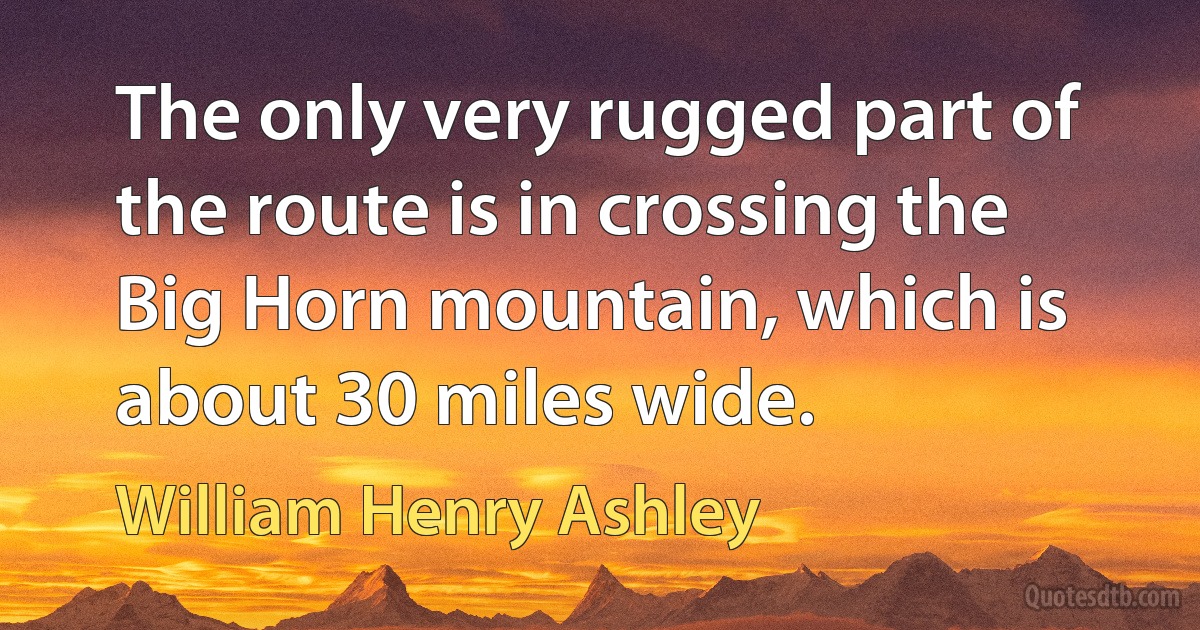 The only very rugged part of the route is in crossing the Big Horn mountain, which is about 30 miles wide. (William Henry Ashley)