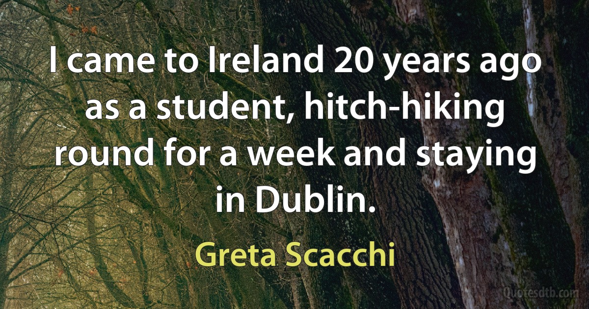 I came to Ireland 20 years ago as a student, hitch-hiking round for a week and staying in Dublin. (Greta Scacchi)