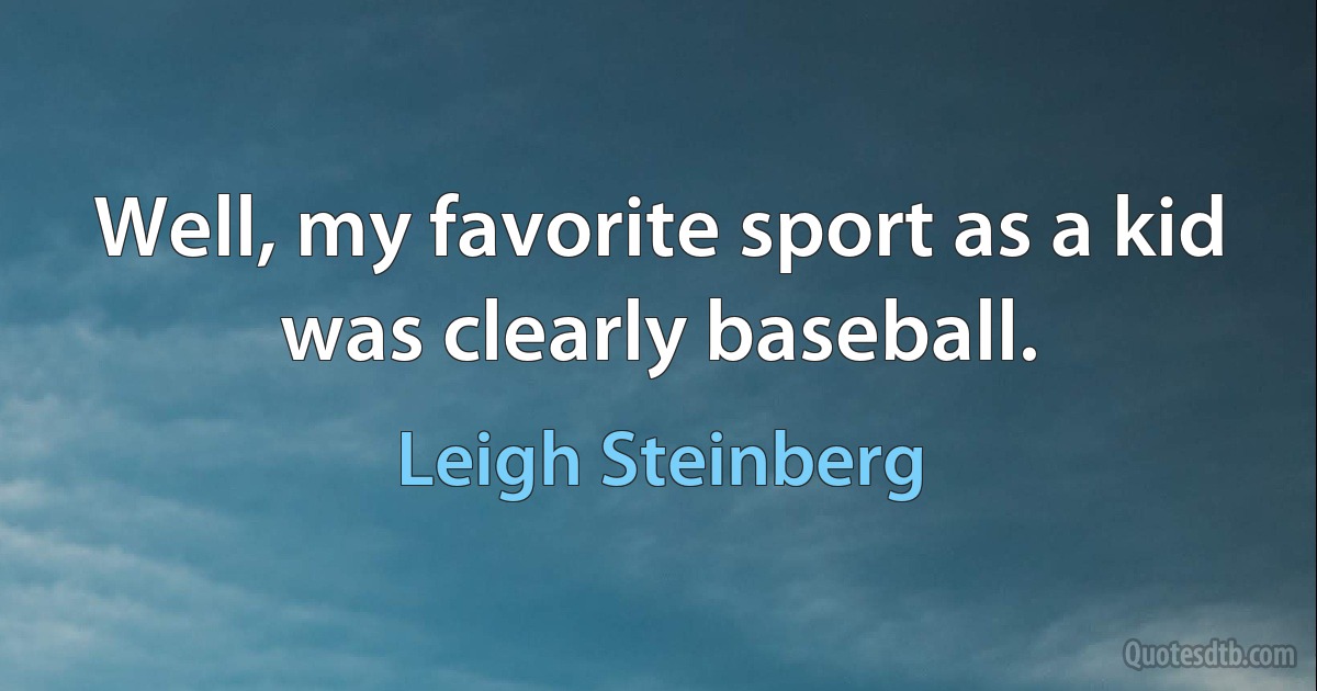 Well, my favorite sport as a kid was clearly baseball. (Leigh Steinberg)