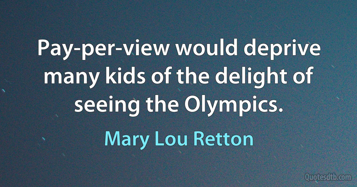 Pay-per-view would deprive many kids of the delight of seeing the Olympics. (Mary Lou Retton)