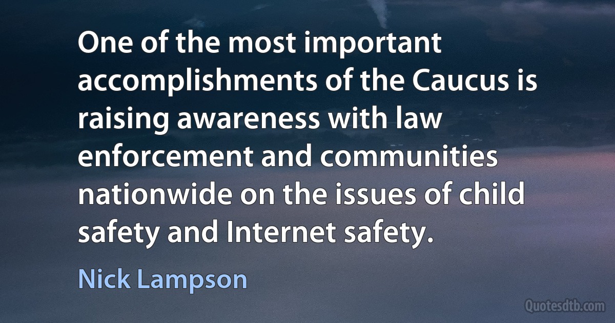 One of the most important accomplishments of the Caucus is raising awareness with law enforcement and communities nationwide on the issues of child safety and Internet safety. (Nick Lampson)