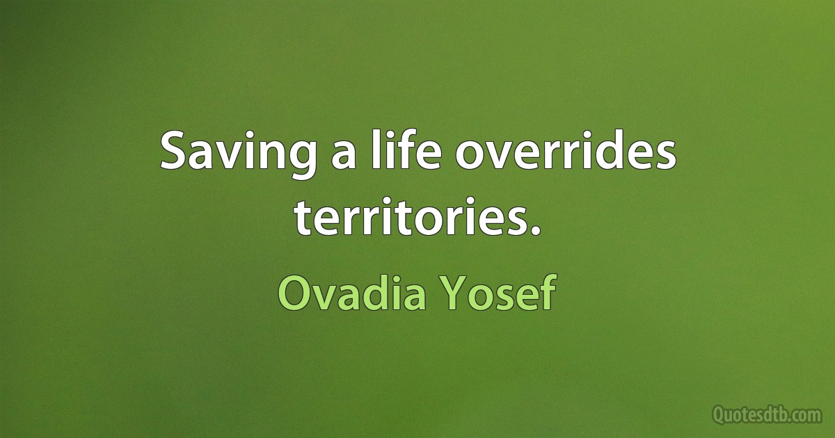 Saving a life overrides territories. (Ovadia Yosef)