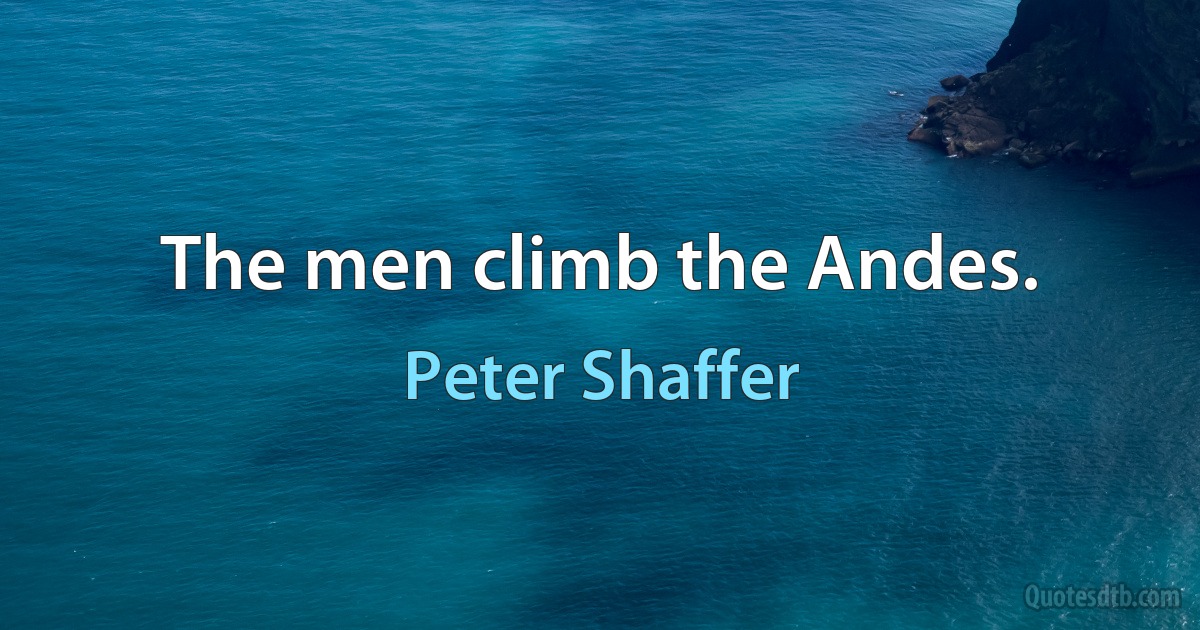 The men climb the Andes. (Peter Shaffer)