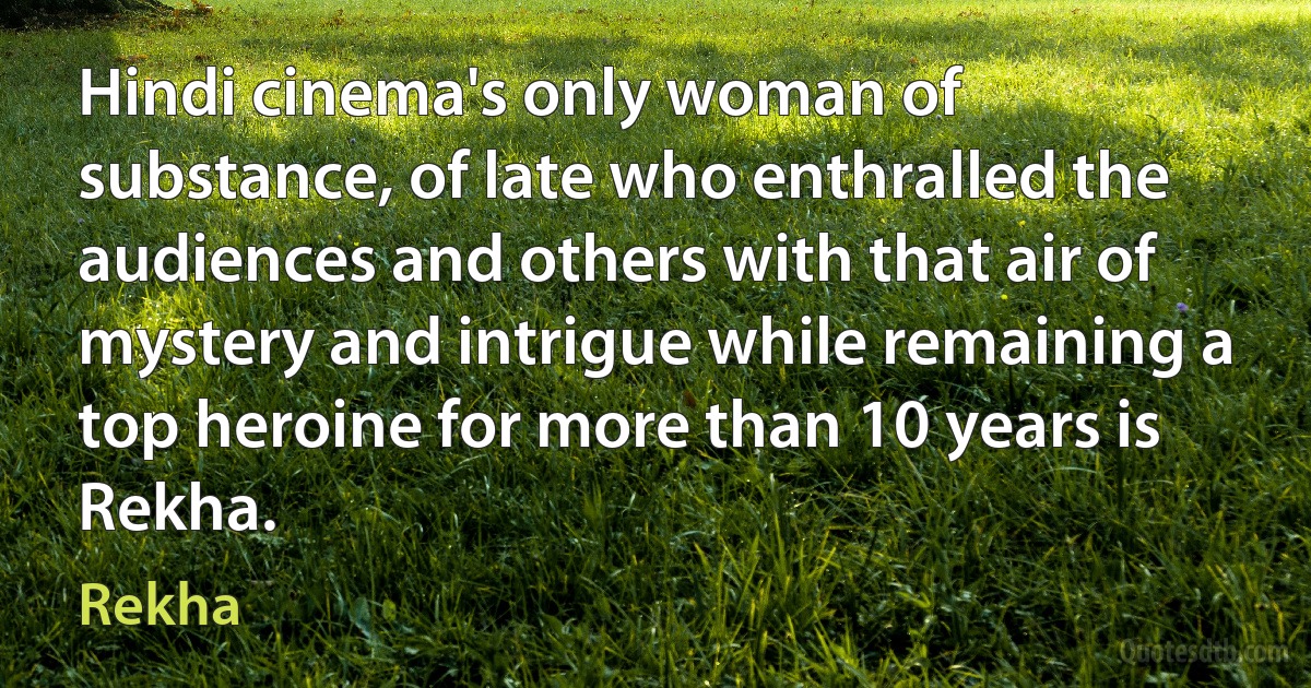 Hindi cinema's only woman of substance, of late who enthralled the audiences and others with that air of mystery and intrigue while remaining a top heroine for more than 10 years is Rekha. (Rekha)