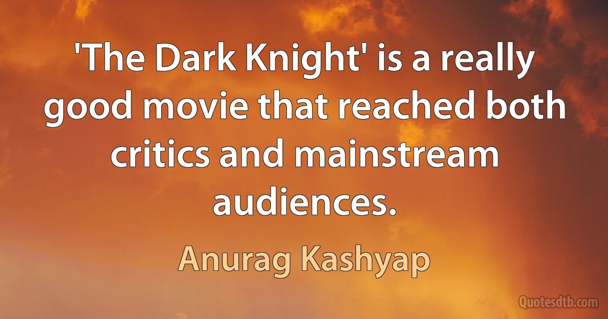 'The Dark Knight' is a really good movie that reached both critics and mainstream audiences. (Anurag Kashyap)