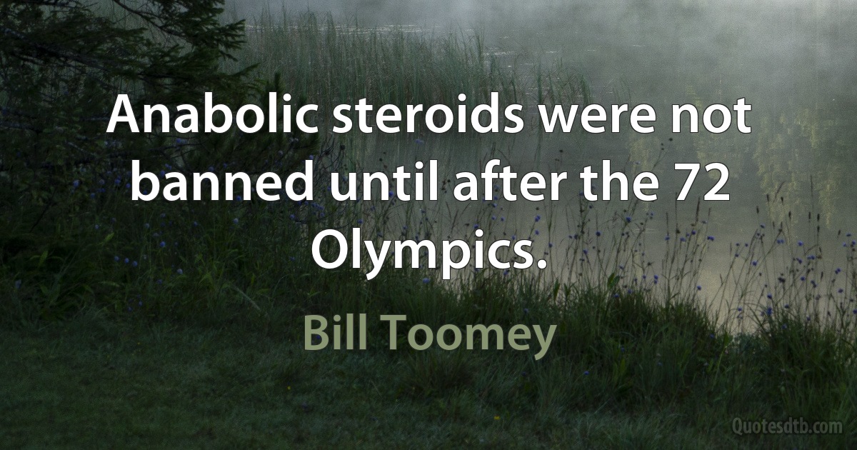 Anabolic steroids were not banned until after the 72 Olympics. (Bill Toomey)