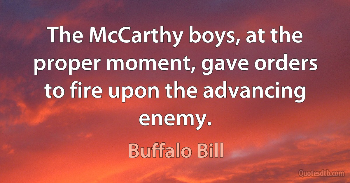 The McCarthy boys, at the proper moment, gave orders to fire upon the advancing enemy. (Buffalo Bill)