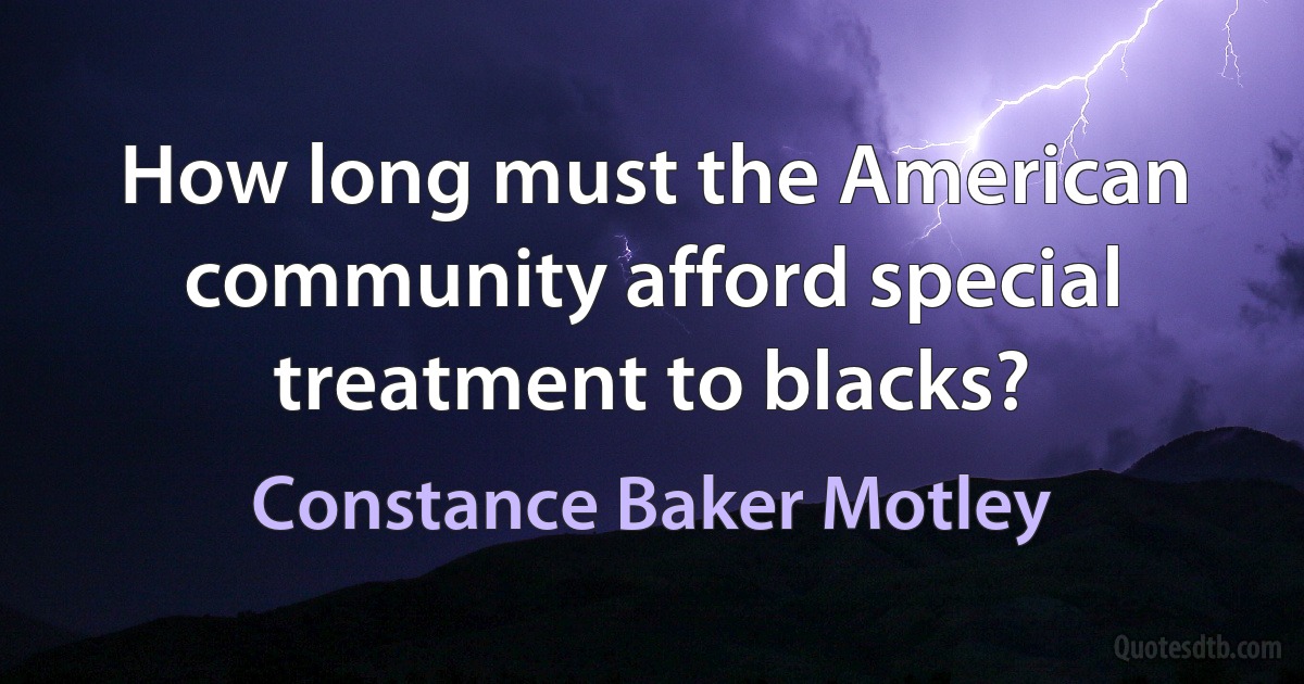 How long must the American community afford special treatment to blacks? (Constance Baker Motley)