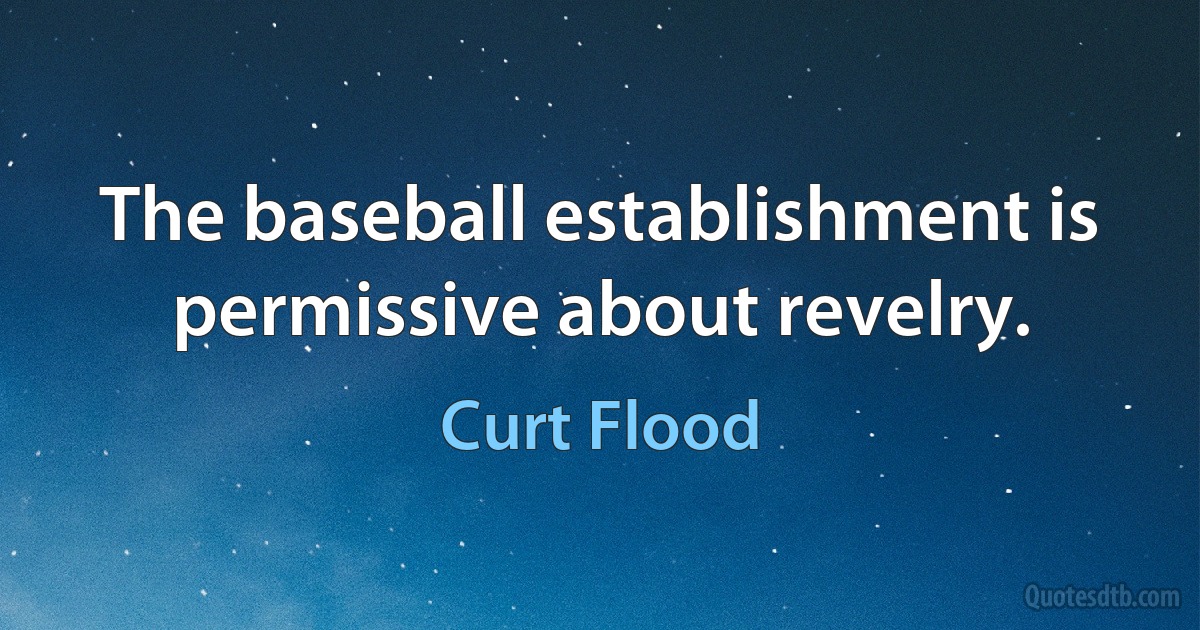 The baseball establishment is permissive about revelry. (Curt Flood)