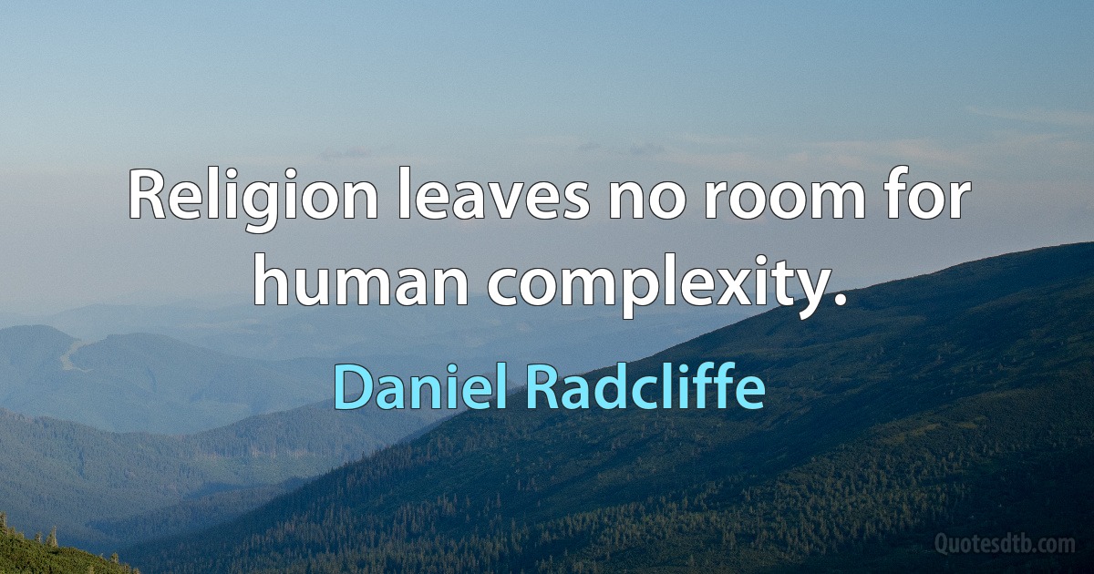 Religion leaves no room for human complexity. (Daniel Radcliffe)