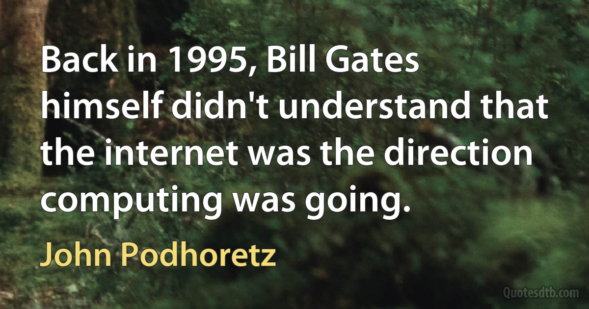 Back in 1995, Bill Gates himself didn't understand that the internet was the direction computing was going. (John Podhoretz)