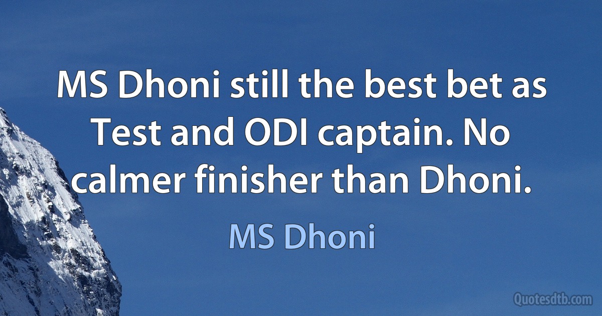 MS Dhoni still the best bet as Test and ODI captain. No calmer finisher than Dhoni. (MS Dhoni)