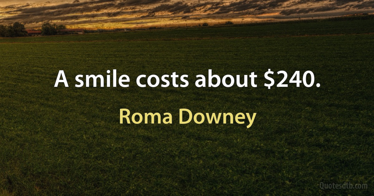 A smile costs about $240. (Roma Downey)