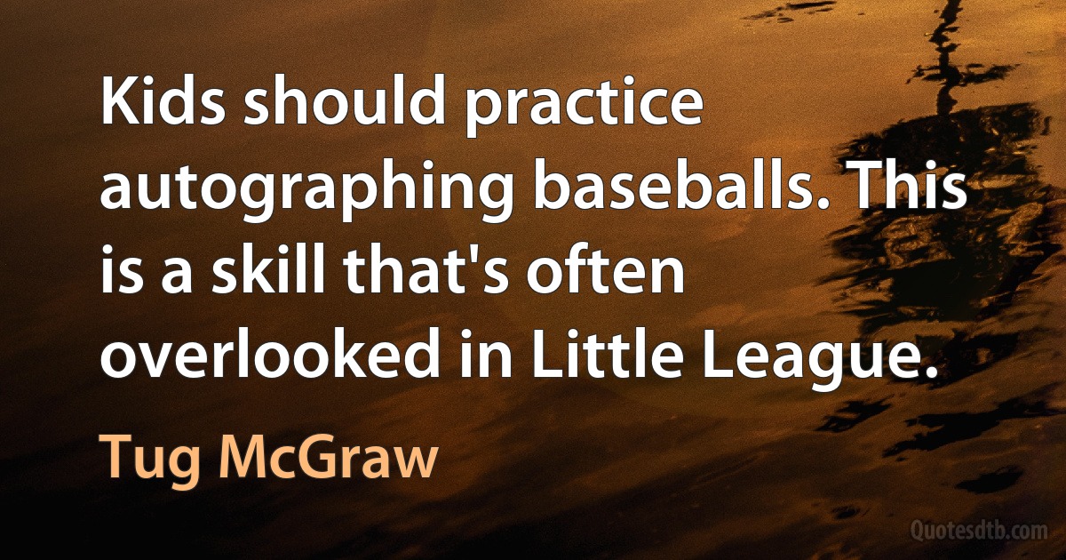 Kids should practice autographing baseballs. This is a skill that's often overlooked in Little League. (Tug McGraw)