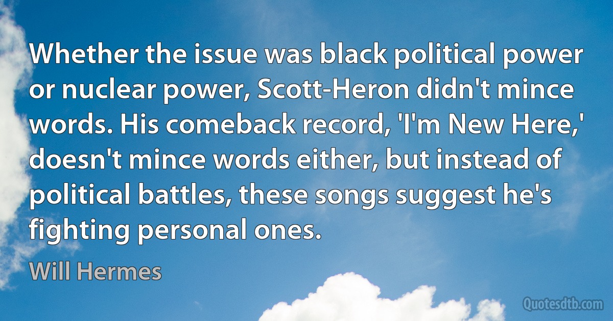 Whether the issue was black political power or nuclear power, Scott-Heron didn't mince words. His comeback record, 'I'm New Here,' doesn't mince words either, but instead of political battles, these songs suggest he's fighting personal ones. (Will Hermes)