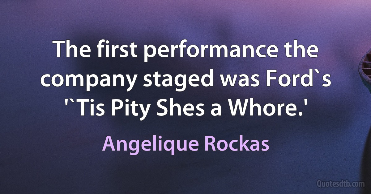 The first performance the company staged was Ford`s '`Tis Pity Shes a Whore.' (Angelique Rockas)