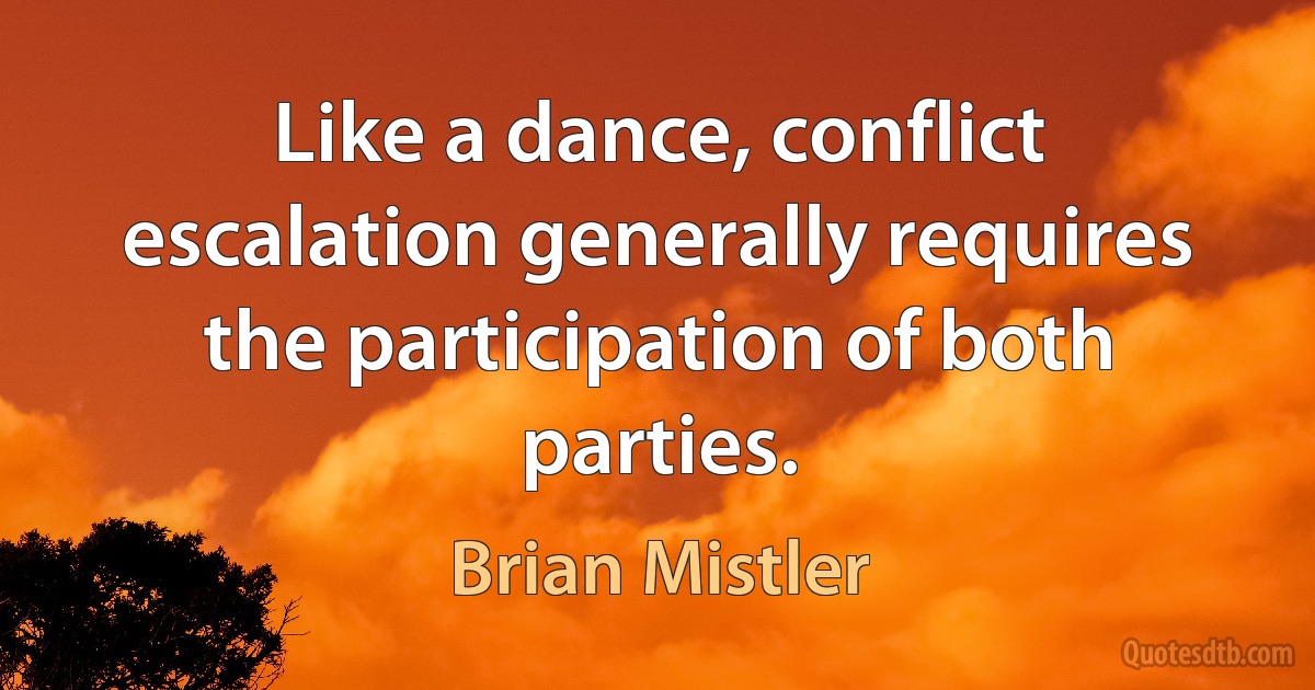 Like a dance, conflict escalation generally requires the participation of both parties. (Brian Mistler)