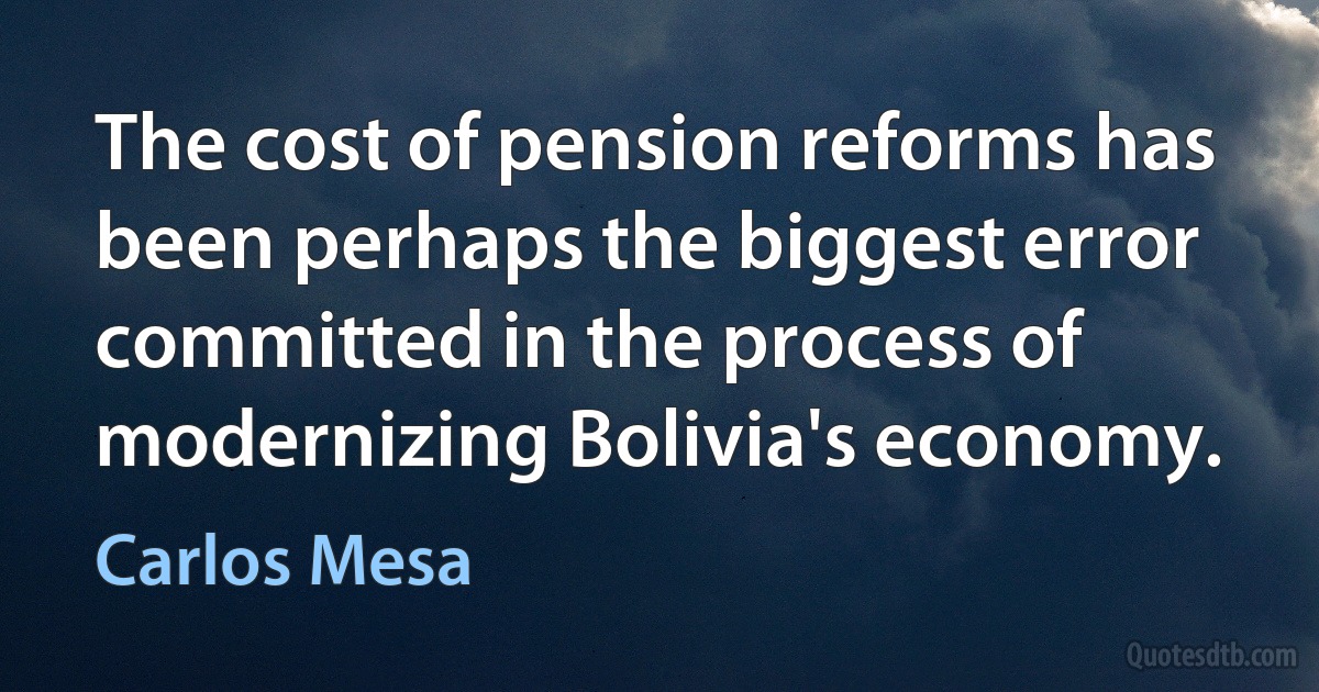 The cost of pension reforms has been perhaps the biggest error committed in the process of modernizing Bolivia's economy. (Carlos Mesa)