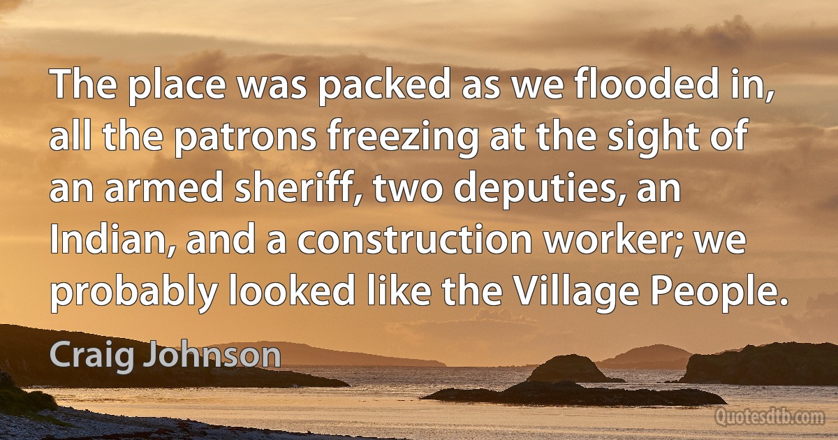 The place was packed as we flooded in, all the patrons freezing at the sight of an armed sheriff, two deputies, an Indian, and a construction worker; we probably looked like the Village People. (Craig Johnson)