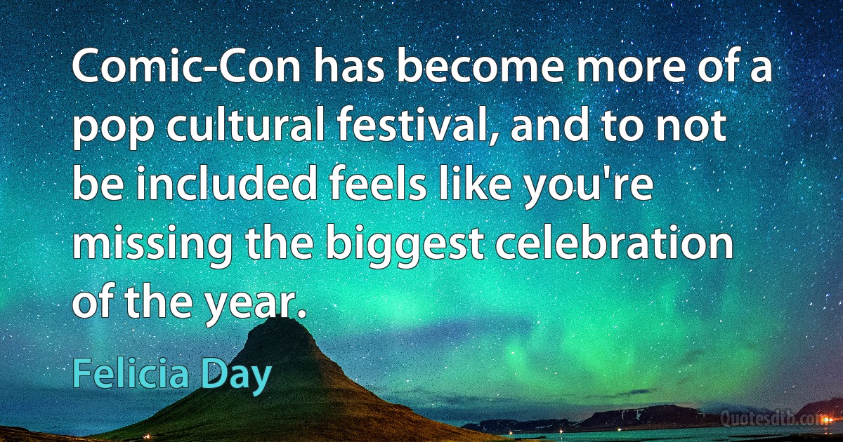 Comic-Con has become more of a pop cultural festival, and to not be included feels like you're missing the biggest celebration of the year. (Felicia Day)