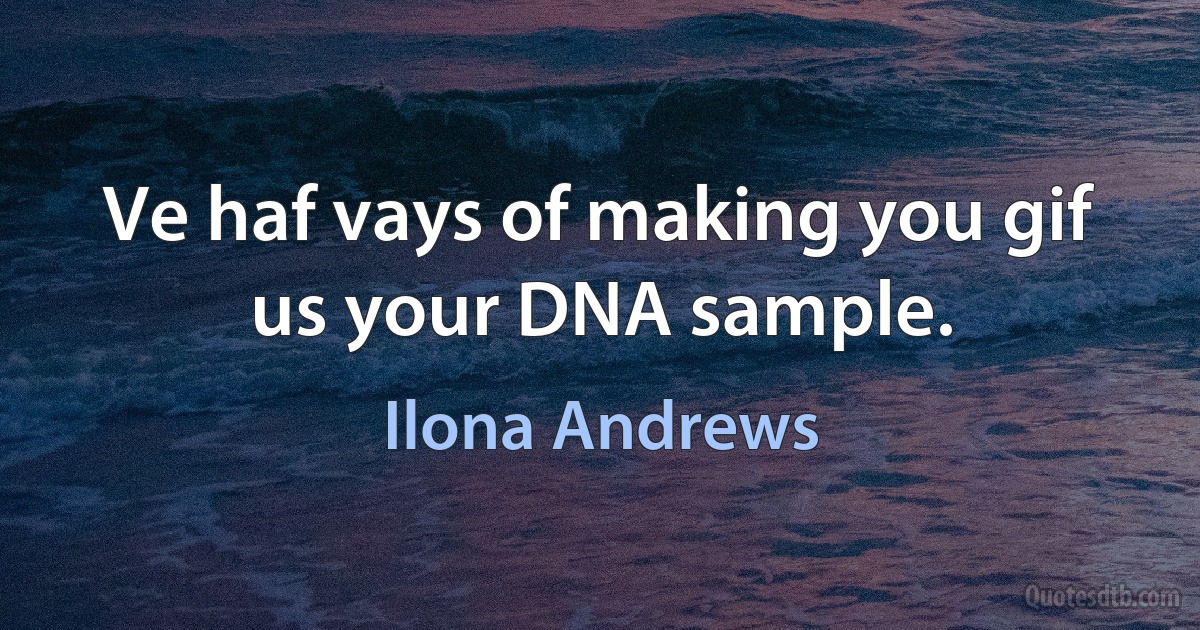 Ve haf vays of making you gif us your DNA sample. (Ilona Andrews)