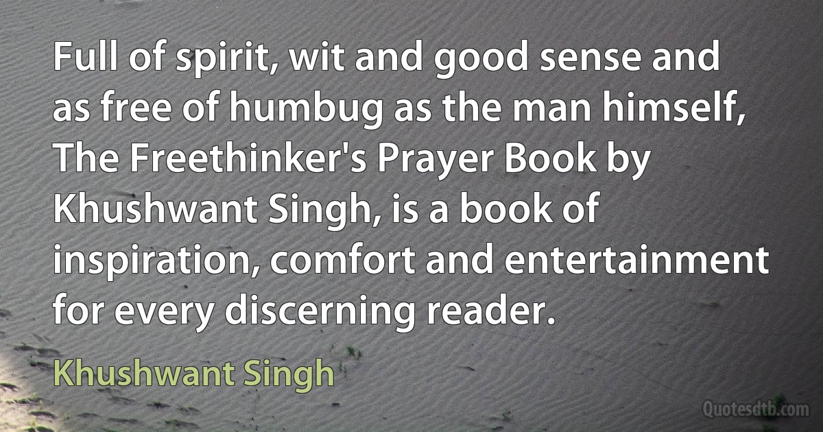 Full of spirit, wit and good sense and as free of humbug as the man himself, The Freethinker's Prayer Book by Khushwant Singh, is a book of inspiration, comfort and entertainment for every discerning reader. (Khushwant Singh)