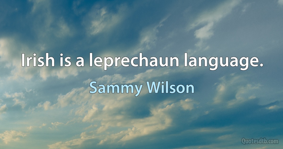 Irish is a leprechaun language. (Sammy Wilson)