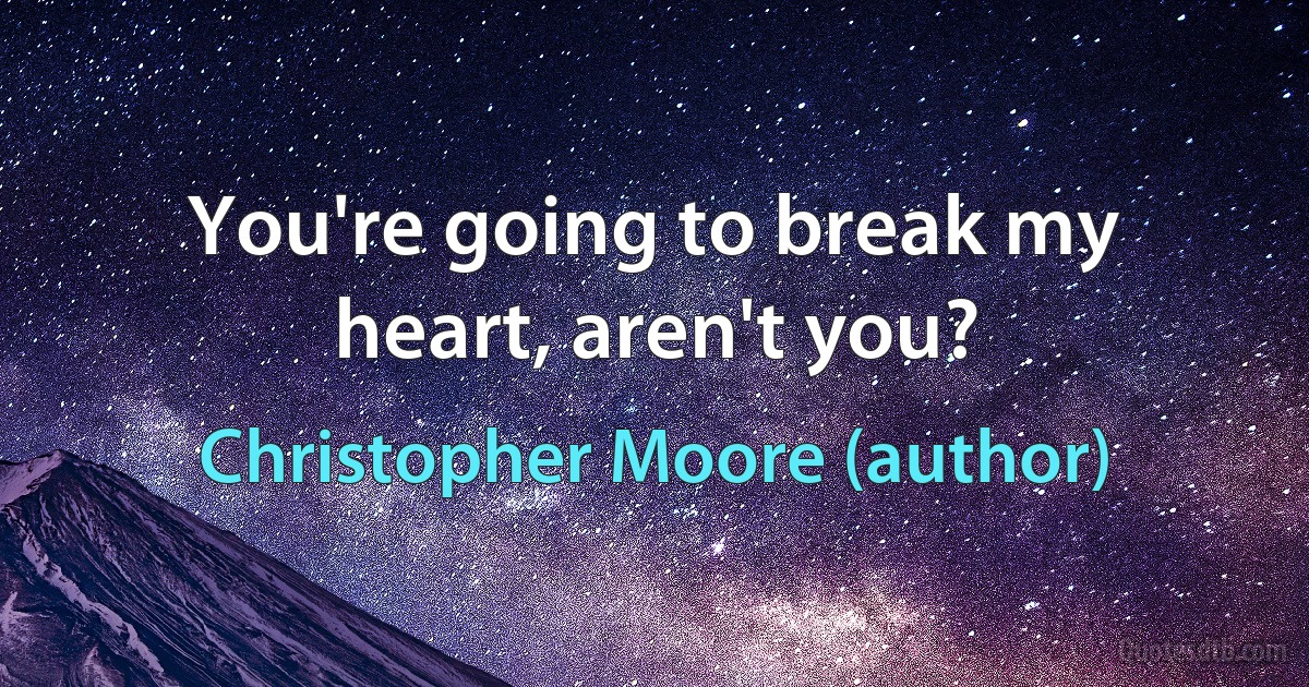 You're going to break my heart, aren't you? (Christopher Moore (author))