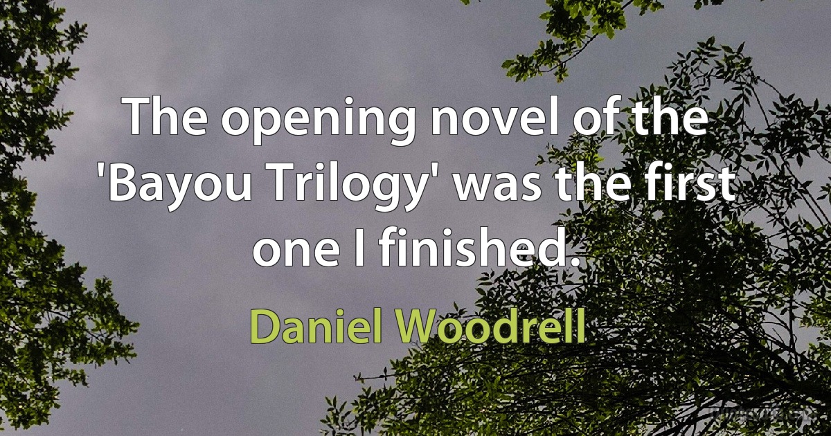 The opening novel of the 'Bayou Trilogy' was the first one I finished. (Daniel Woodrell)