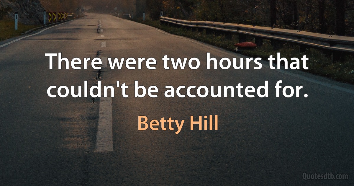 There were two hours that couldn't be accounted for. (Betty Hill)