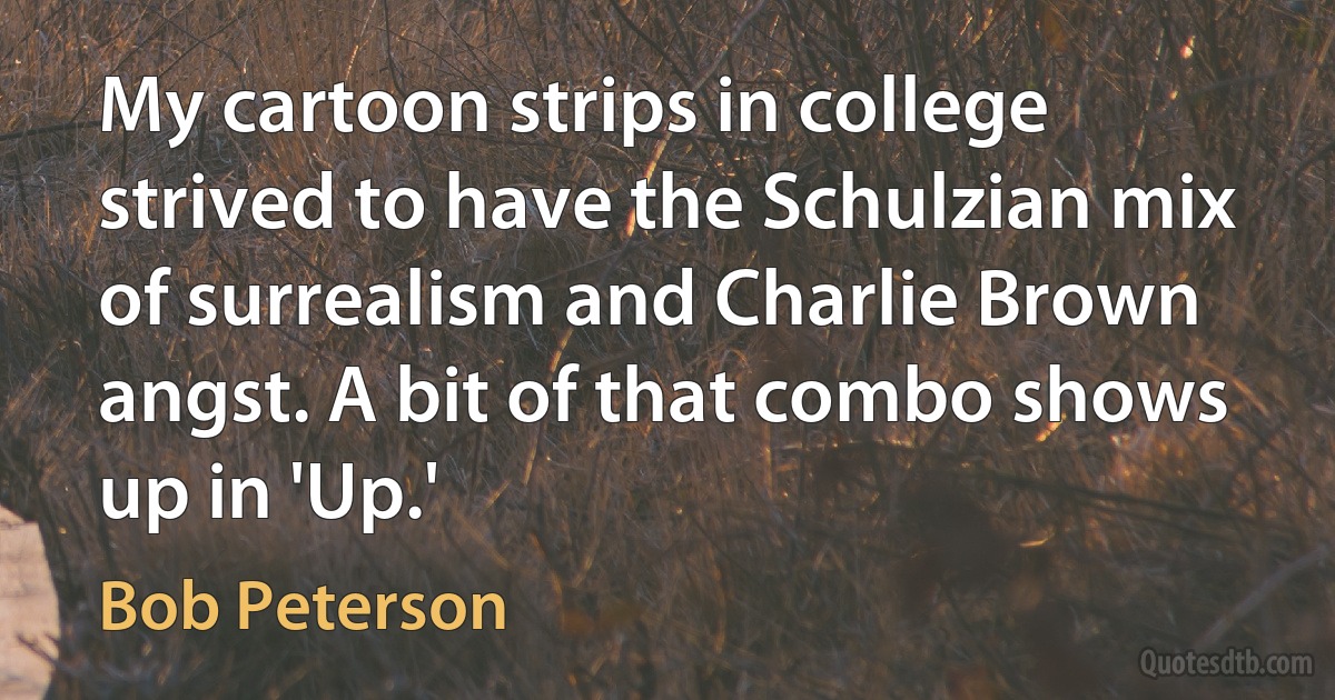 My cartoon strips in college strived to have the Schulzian mix of surrealism and Charlie Brown angst. A bit of that combo shows up in 'Up.' (Bob Peterson)