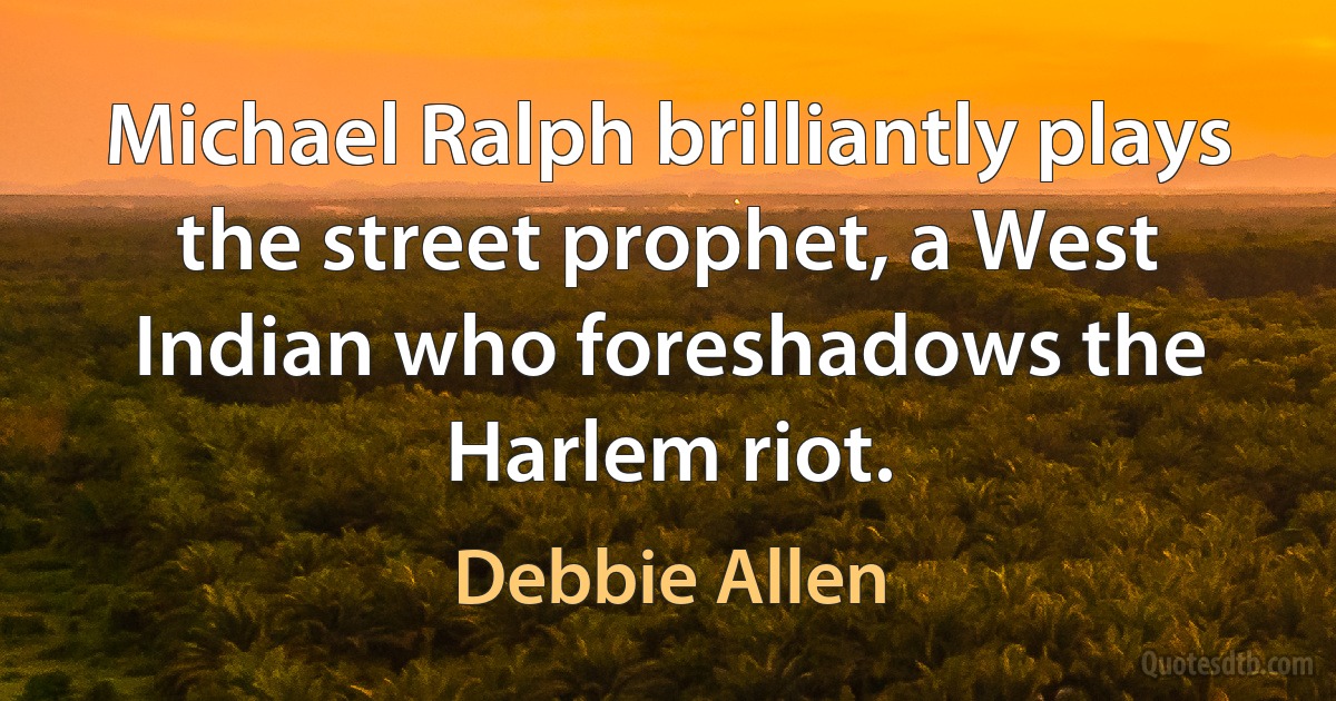 Michael Ralph brilliantly plays the street prophet, a West Indian who foreshadows the Harlem riot. (Debbie Allen)