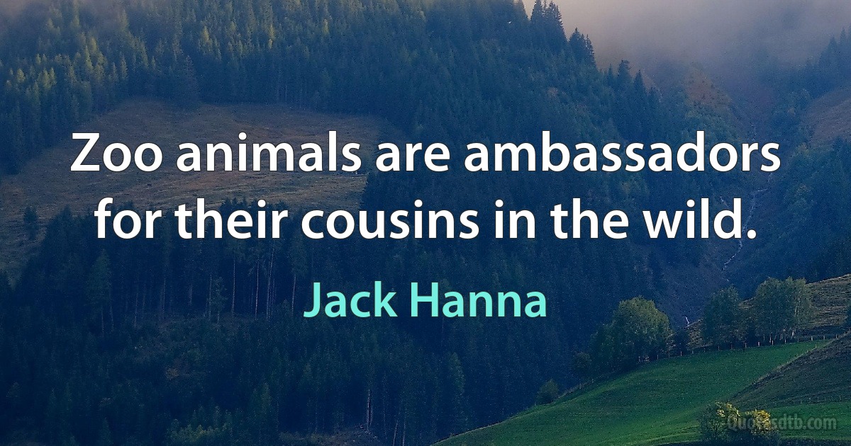 Zoo animals are ambassadors for their cousins in the wild. (Jack Hanna)