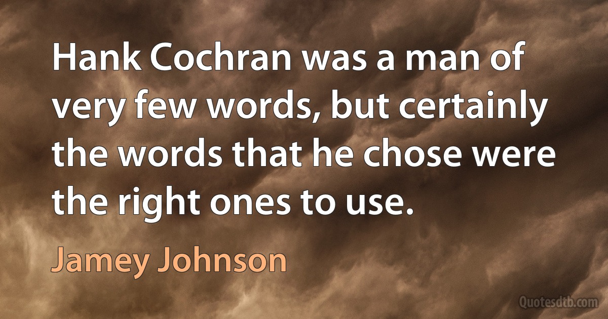 Hank Cochran was a man of very few words, but certainly the words that he chose were the right ones to use. (Jamey Johnson)