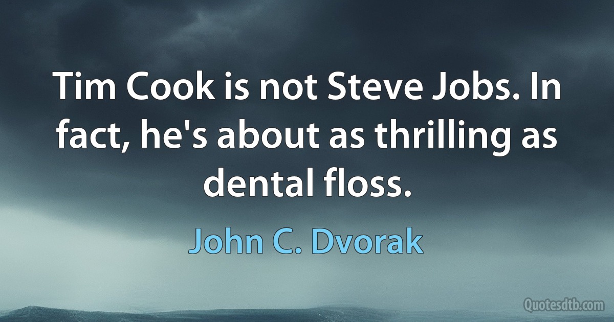 Tim Cook is not Steve Jobs. In fact, he's about as thrilling as dental floss. (John C. Dvorak)