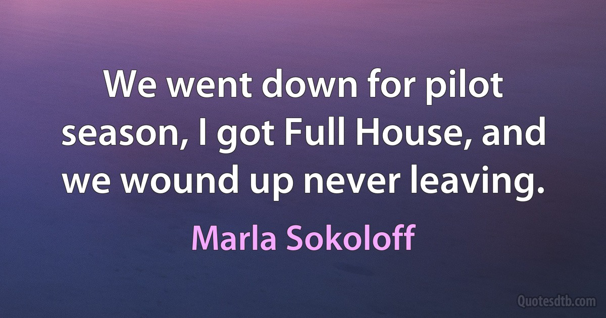 We went down for pilot season, I got Full House, and we wound up never leaving. (Marla Sokoloff)