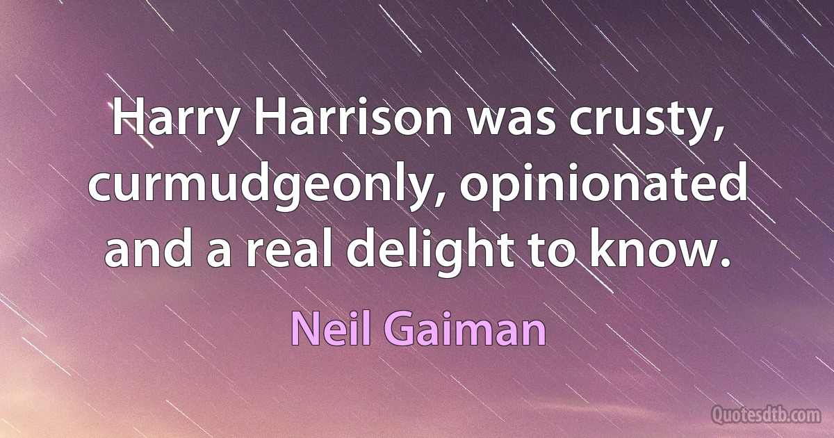 Harry Harrison was crusty, curmudgeonly, opinionated and a real delight to know. (Neil Gaiman)