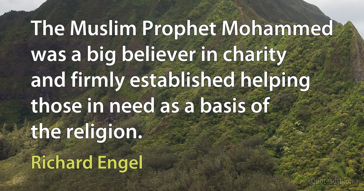 The Muslim Prophet Mohammed was a big believer in charity and firmly established helping those in need as a basis of the religion. (Richard Engel)