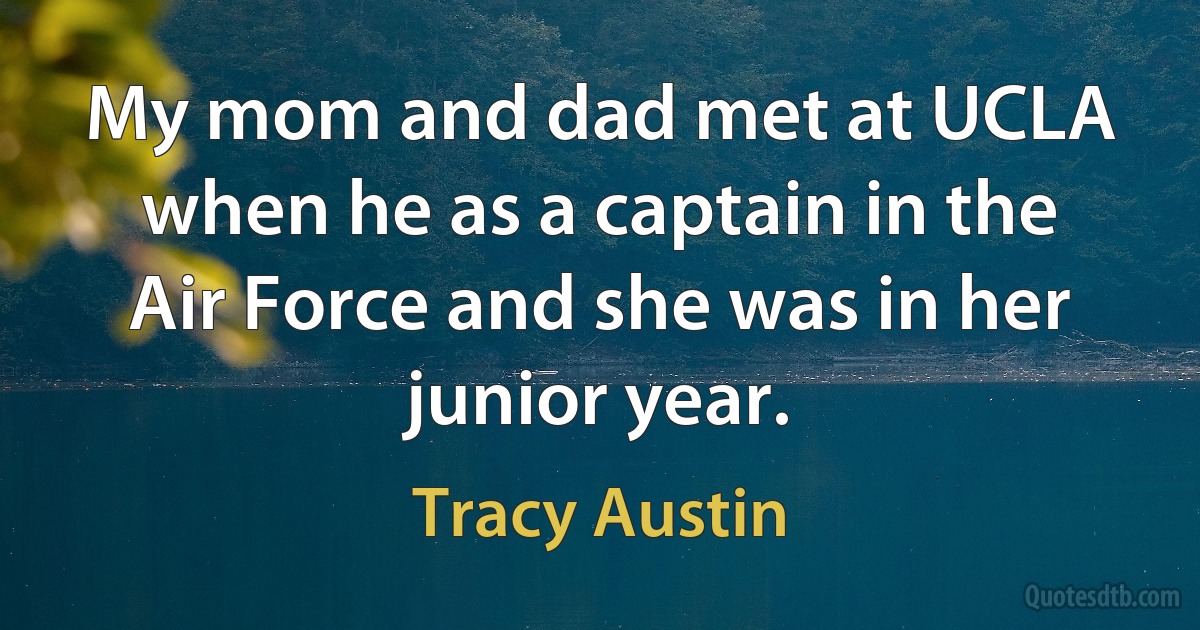 My mom and dad met at UCLA when he as a captain in the Air Force and she was in her junior year. (Tracy Austin)